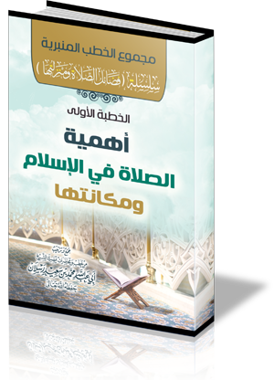 سلسلة ( فضائل الصلاة ومنزلتها ) : الخطبة الأولى : أهمية الصلاة في الإسلام ومكانتها