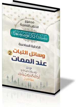 سلسلة ( ذكر الموت وما بعده ) : الخطبة السادسة : وسائل الثبات عند الممات - 2